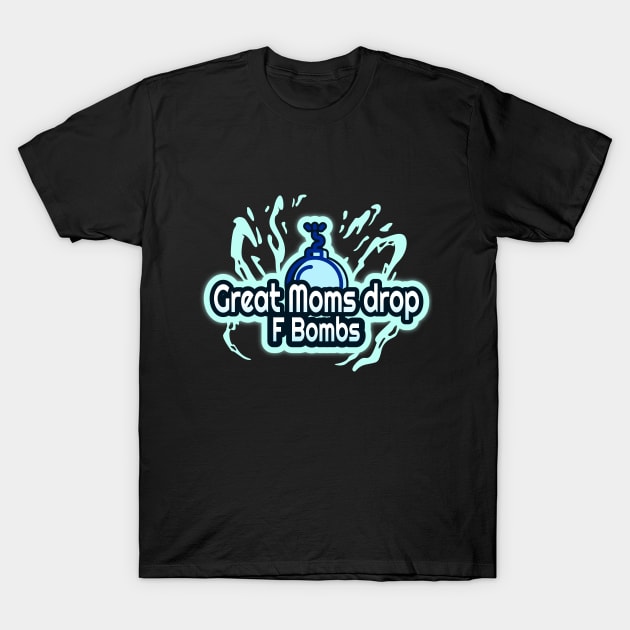 Great Moms drop F bombs funny Mom design for realistic fun moms T-Shirt by Butterfly Lane